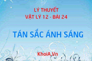 Hiện tượng tán sắc ánh sáng là gì? Thí nghiệm tán sắc ánh sáng của Niu-tơn và ứng dụng - Vật lý 12 bài 24